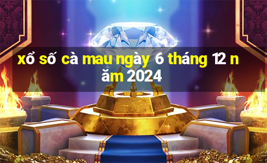 xổ số cà mau ngày 6 tháng 12 năm 2024