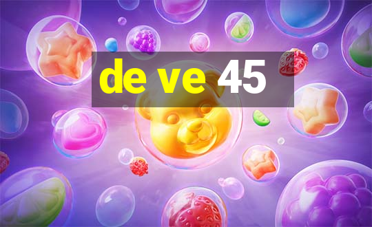 de ve 45