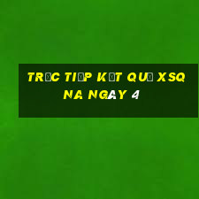 Trực tiếp kết quả XSQNA ngày 4