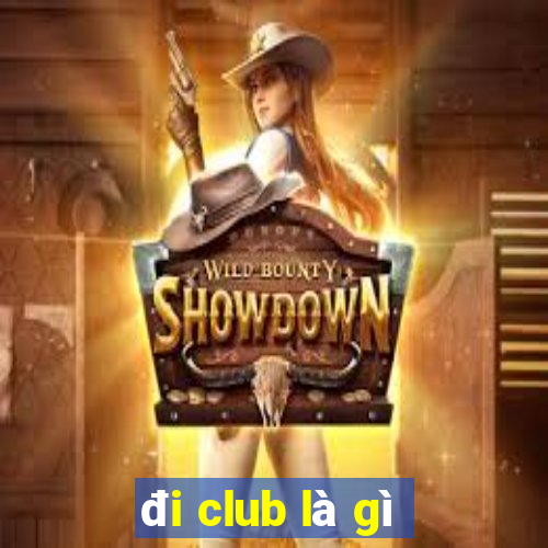 đi club là gì