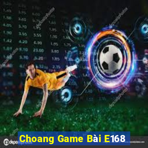 Choang Game Bài E168