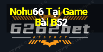 Nohu66 Tại Game Bài B52