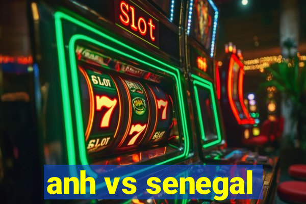 anh vs senegal