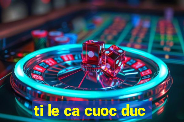 ti le ca cuoc duc