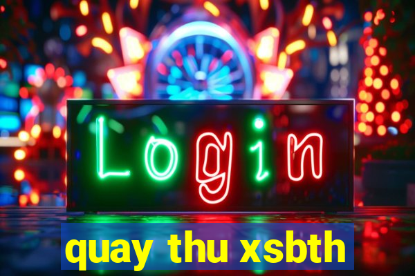 quay thu xsbth