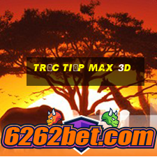 trực tiếp max 3d