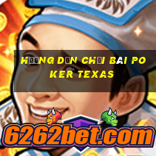 hướng dẫn chơi bài poker texas