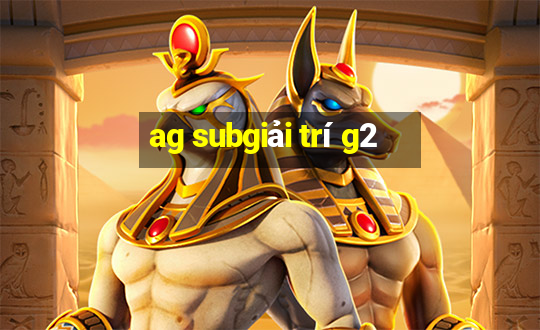 ag subgiải trí g2