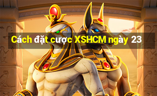 Cách đặt cược XSHCM ngày 23