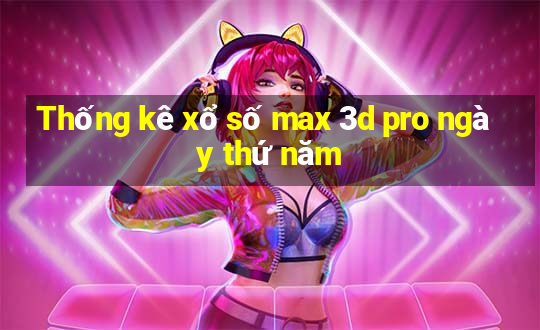 Thống kê xổ số max 3d pro ngày thứ năm