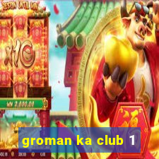 groman ka club 1