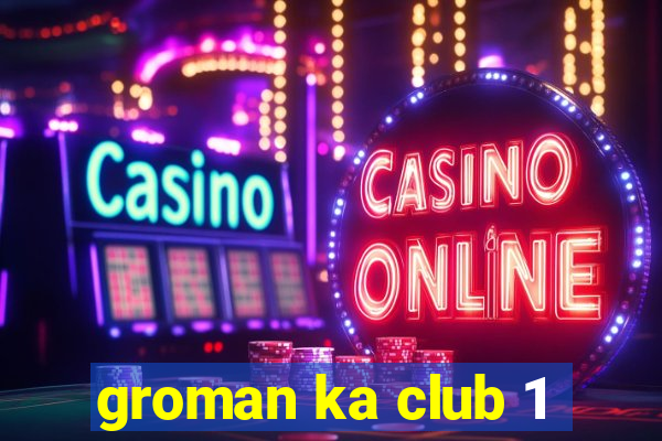 groman ka club 1