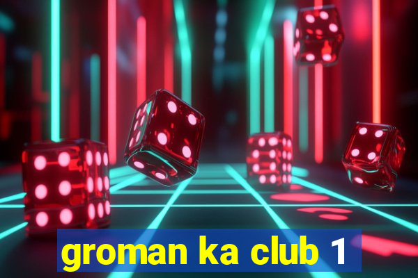 groman ka club 1