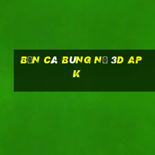 bắn cá bùng nổ 3d apk