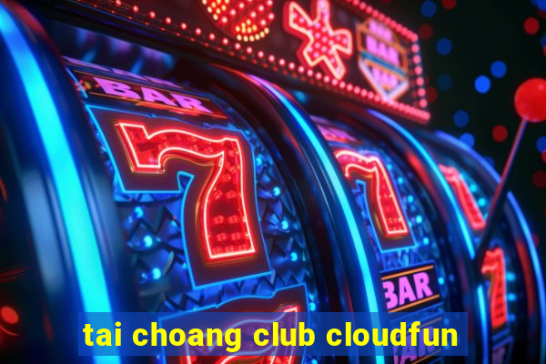 tai choang club cloudfun