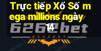 Trực tiếp Xổ Số mega millions ngày 14