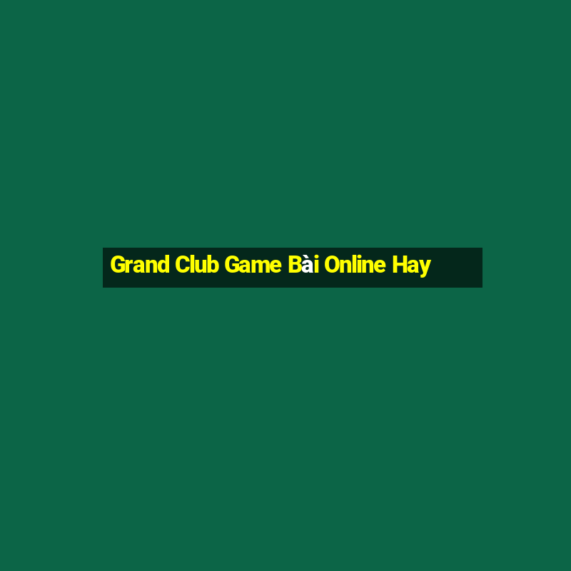 Grand Club Game Bài Online Hay