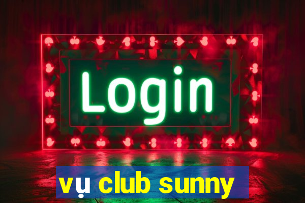 vụ club sunny