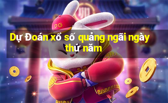 Dự Đoán xổ số quảng ngãi ngày thứ năm