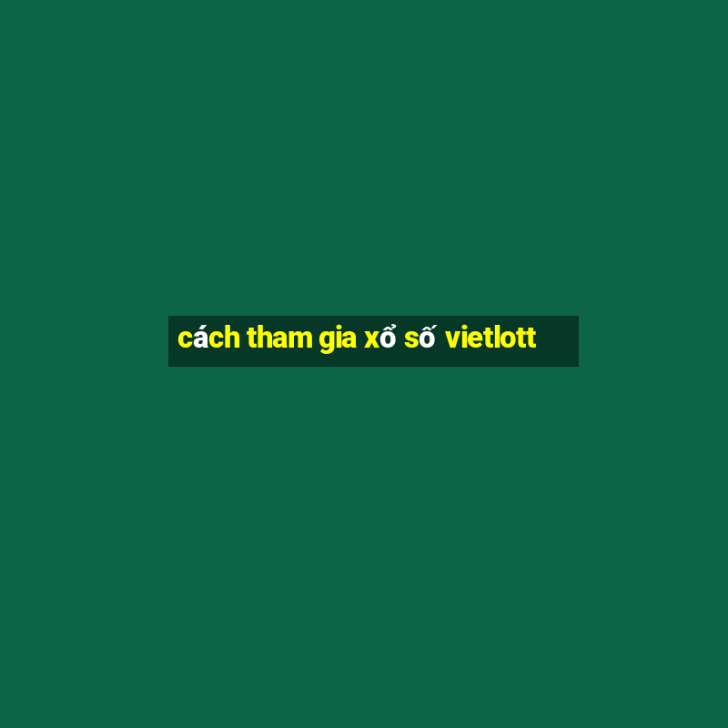 cách tham gia xổ số vietlott