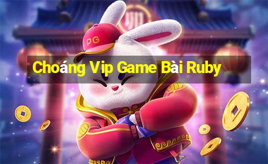 Choáng Vip Game Bài Ruby