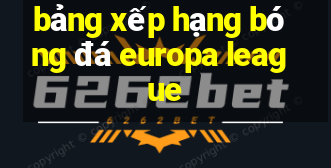 bảng xếp hạng bóng đá europa league