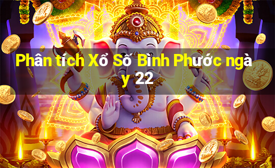 Phân tích Xổ Số Bình Phước ngày 22