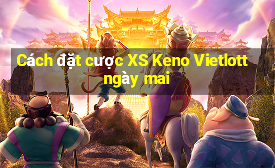 Cách đặt cược XS Keno Vietlott ngày mai