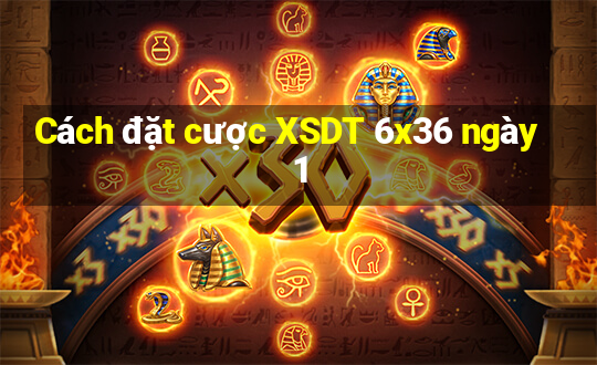 Cách đặt cược XSDT 6x36 ngày 1