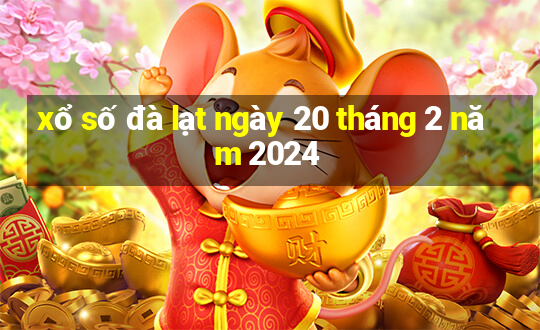 xổ số đà lạt ngày 20 tháng 2 năm 2024