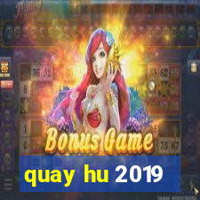 quay hu 2019