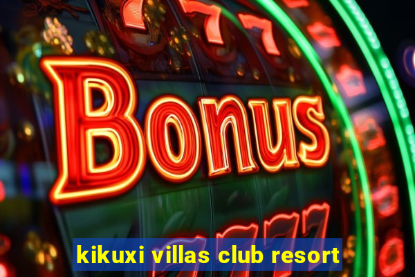 kikuxi villas club resort