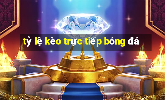 tỷ lệ kèo trực tiếp bóng đá