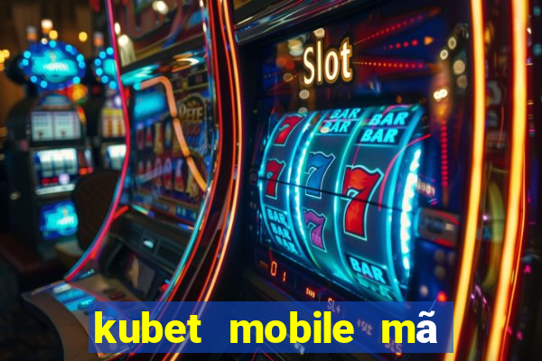 kubet mobile mã xác minh