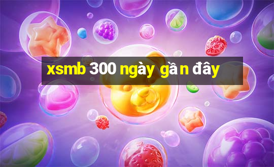 xsmb 300 ngày gần đây