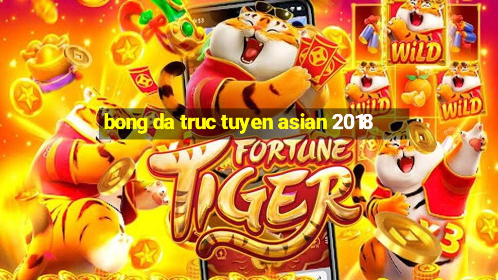 bong da truc tuyen asian 2018