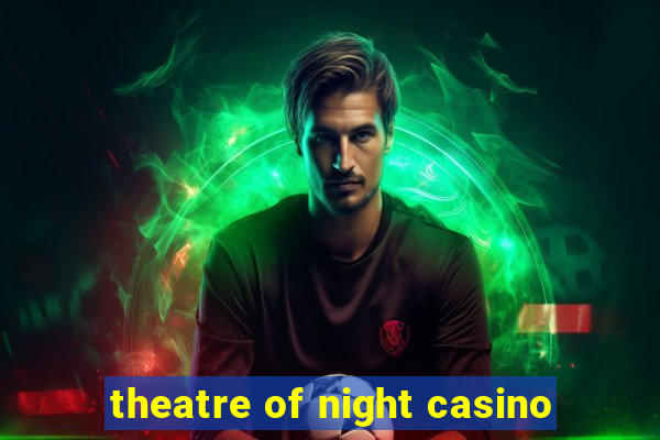 theatre of night casino