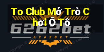 To Club Mở Trò Chơi Ô Tô