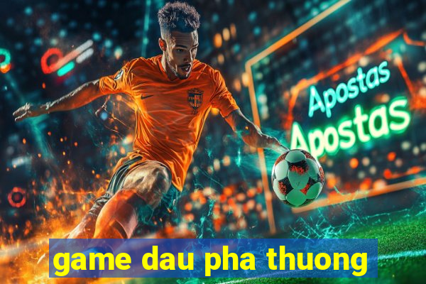 game dau pha thuong