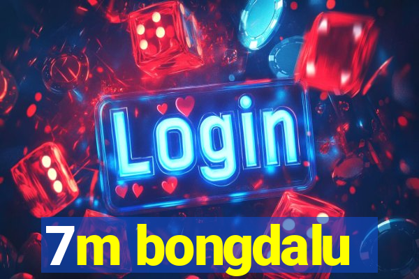 7m bongdalu