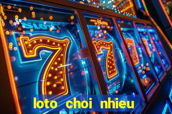 loto choi nhieu nhat hom nay