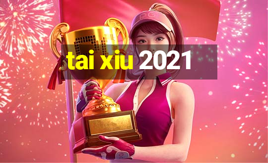 tai xiu 2021