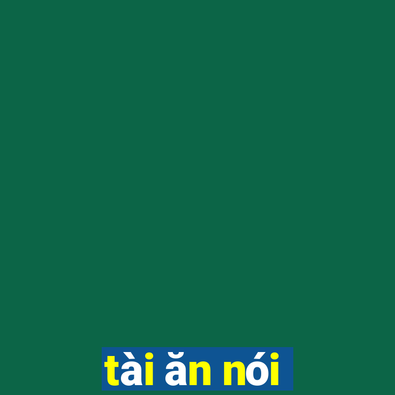 tài ăn nói