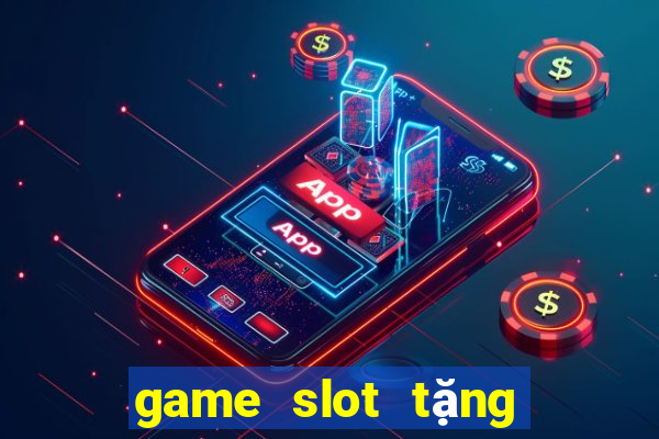 game slot tặng tiền khi đăng ký 2024