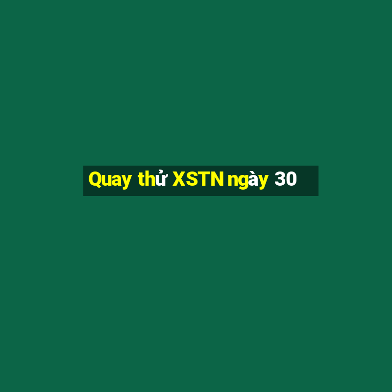 Quay thử XSTN ngày 30