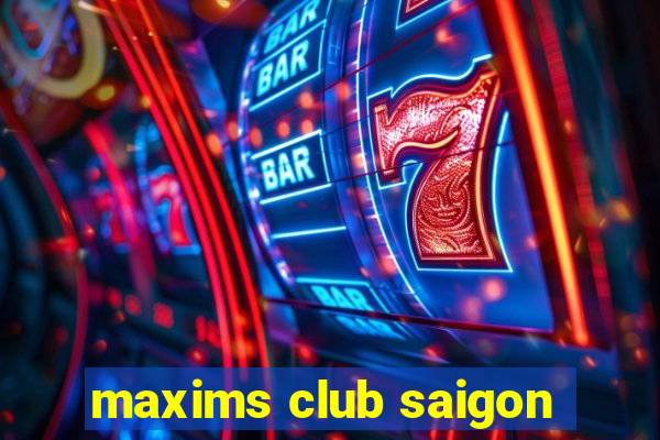 maxims club saigon