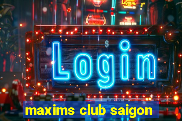 maxims club saigon