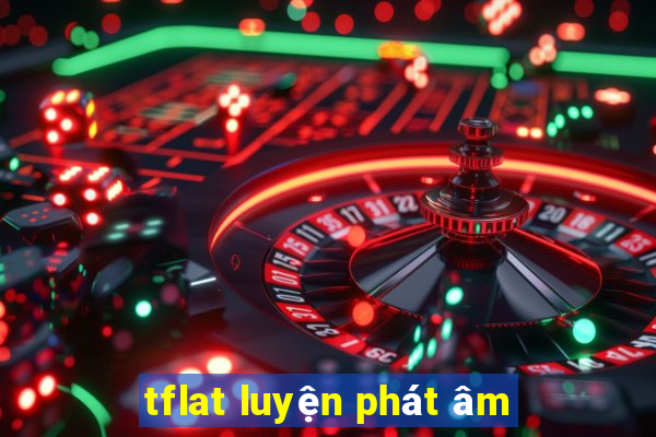 tflat luyện phát âm