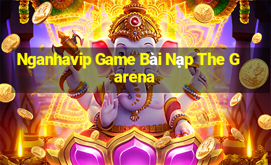 Nganhavip Game Bài Nạp The Garena