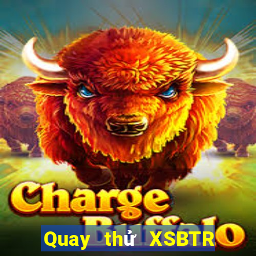 Quay thử XSBTR Chủ Nhật